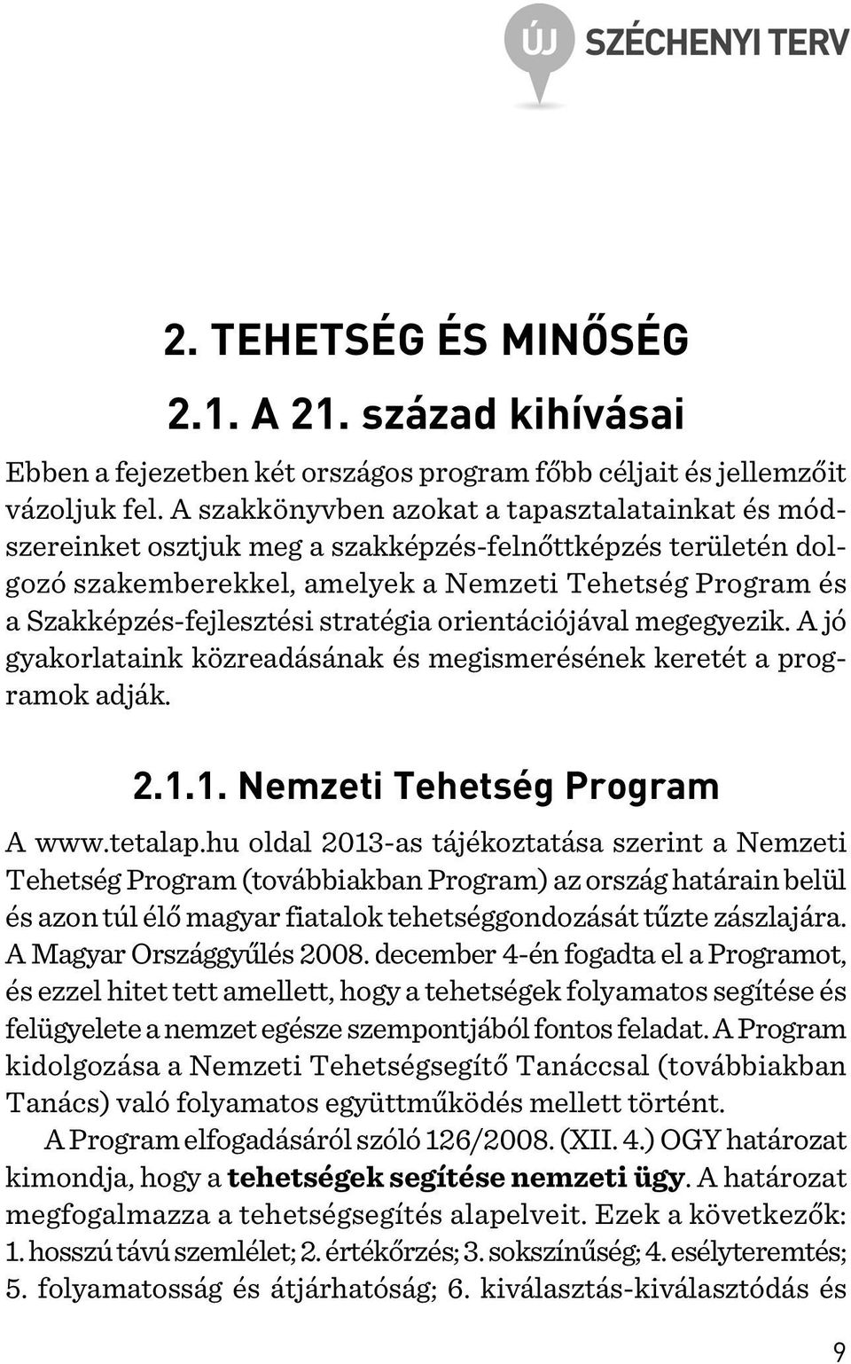 stratégia orientációjával megegyezik. A jó gyakorlataink közreadásának és megismerésének keretét a programok adják. 2.1.1. Nemzeti Tehetség Program A www.tetalap.