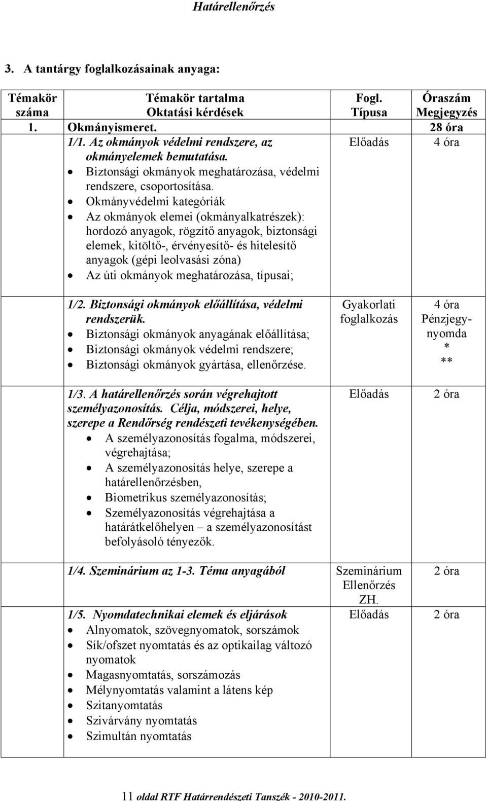 Okmányvédelmi kategóriák Az okmányok elemei (okmányalkatrészek): hordozó anyagok, rögzítő anyagok, biztonsági elemek, kitöltő-, érvényesítő- és hitelesítő anyagok (gépi leolvasási zóna) Az úti