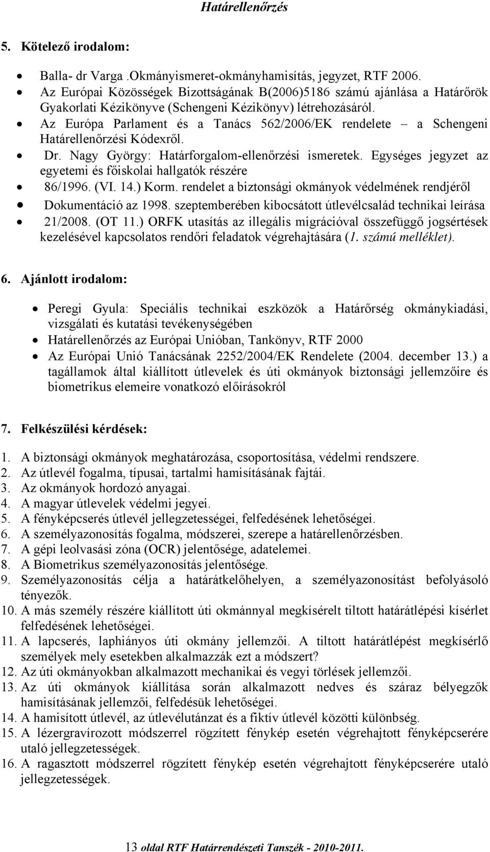 Az Európa Parlament és a Tanács 562/2006/EK rendelete a Schengeni Határellenőrzési Kódexről. Dr. Nagy György: Határforgalom-ellenőrzési ismeretek.