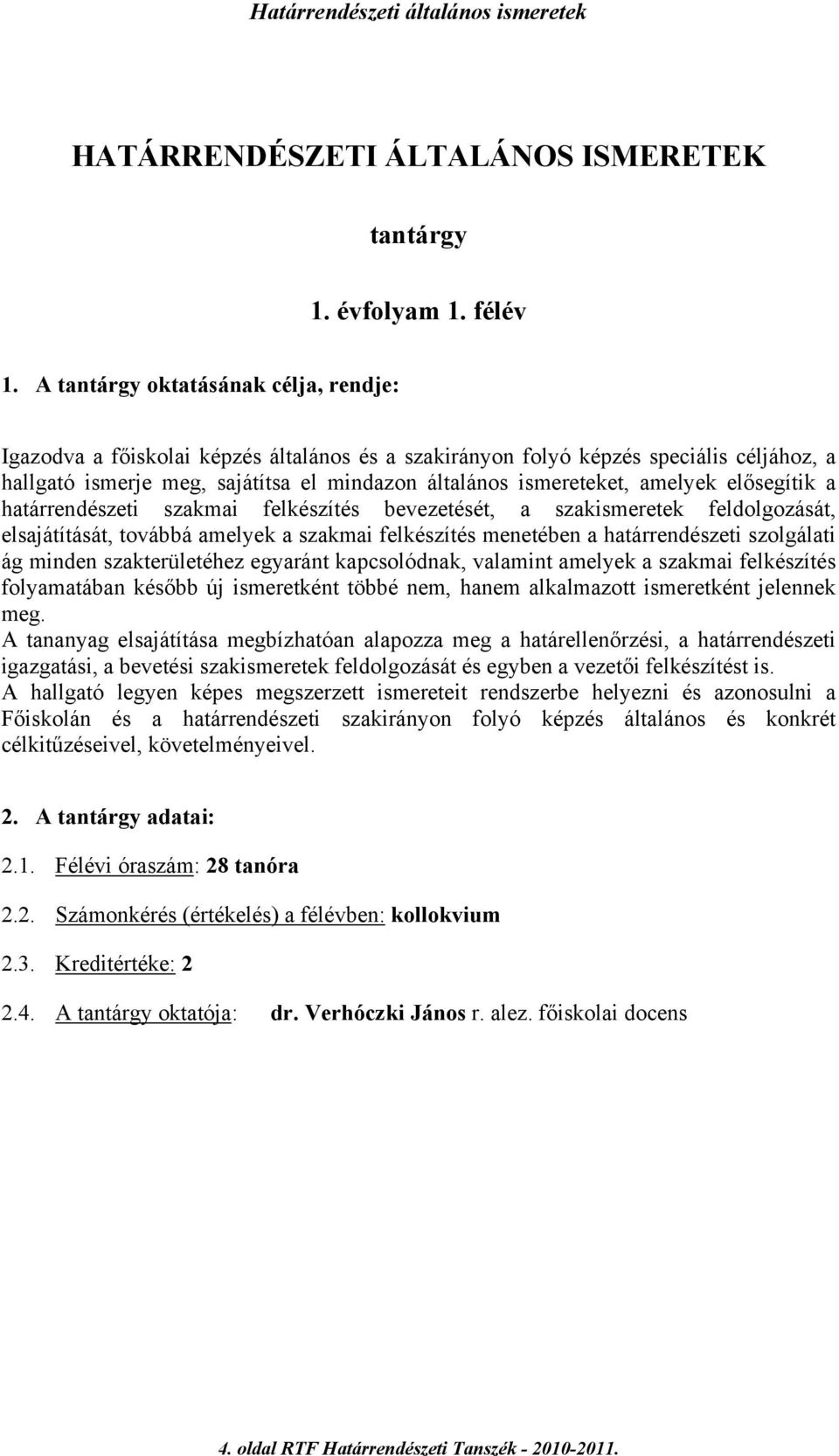 amelyek elősegítik a határrendészeti szakmai felkészítés bevezetését, a szakismeretek feldolgozását, elsajátítását, továbbá amelyek a szakmai felkészítés menetében a határrendészeti szolgálati ág