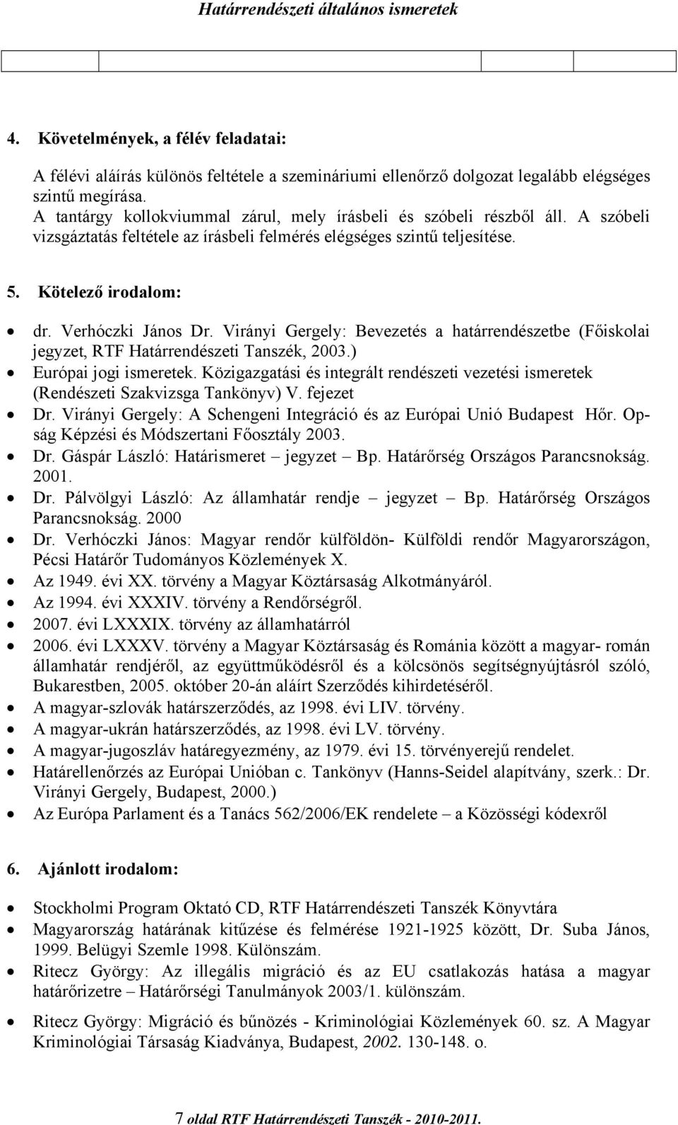 Virányi Gergely: Bevezetés a határrendészetbe (Főiskolai jegyzet, RTF Határrendészeti Tanszék, 2003.) Európai jogi ismeretek.