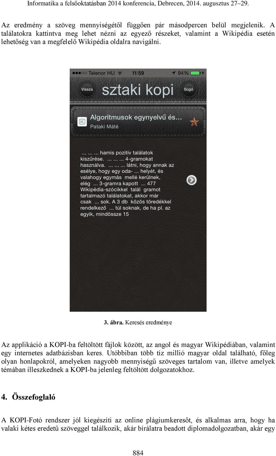 Keresés eredménye Az applikáció a KOPI-ba feltöltött fájlok között, az angol és magyar Wikipédiában, valamint egy internetes adatbázisban keres.