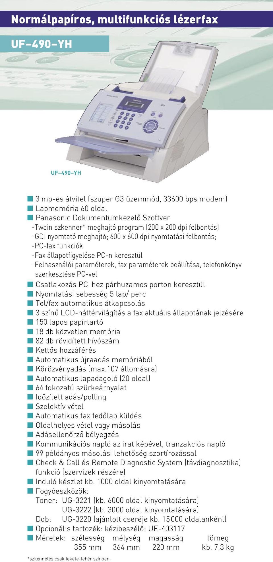 beállítása, telefonkönyv szerkesztése PC-vel Csatlakozás PC-hez párhuzamos porton keresztül Nyomtatási sebesség 5 lap/ perc Tel/fax automatikus átkapcsolás 3 színû LCD-háttérvilágítás a fax aktuális