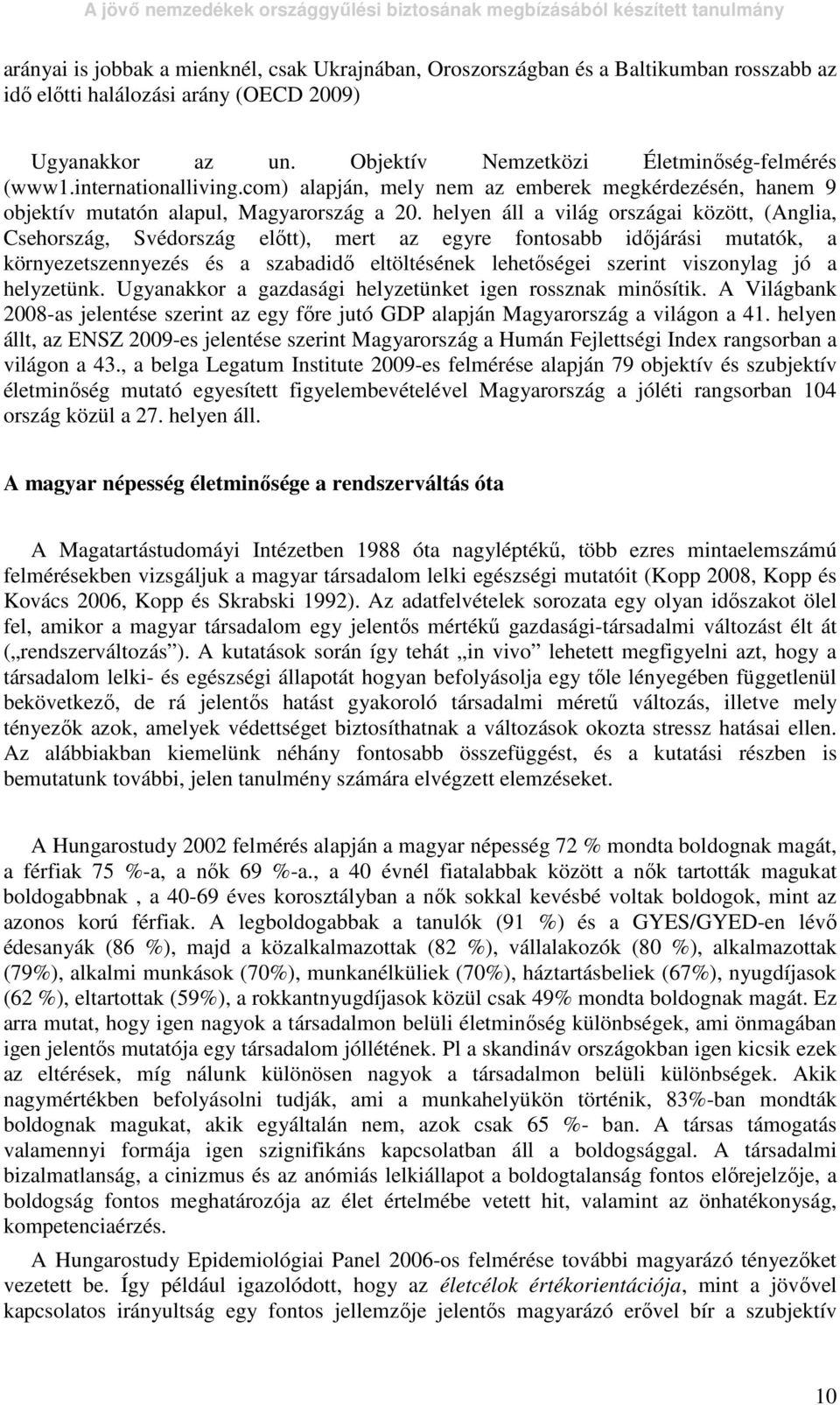 helyen áll a világ országai között, (Anglia, Csehország, Svédország elıtt), mert az egyre fontosabb idıjárási mutatók, a környezetszennyezés és a szabadidı eltöltésének lehetıségei szerint viszonylag