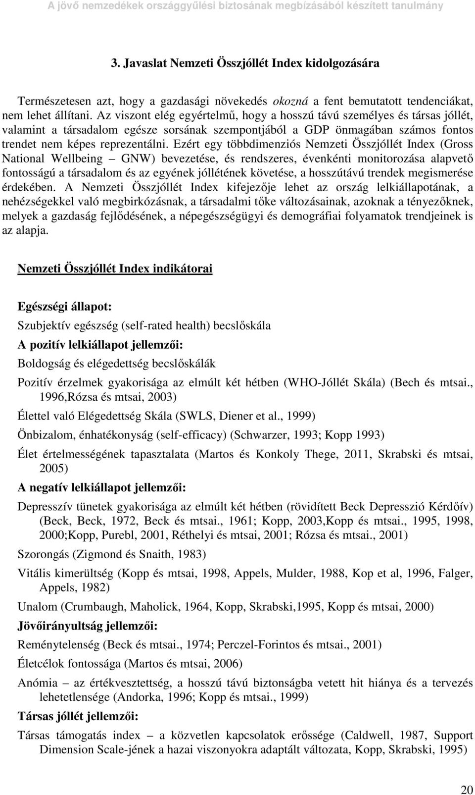 Ezért egy többdimenziós Nemzeti Összjóllét Index (Gross National Wellbeing GNW) bevezetése, és rendszeres, évenkénti monitorozása alapvetı fontosságú a társadalom és az egyének jóllétének követése, a