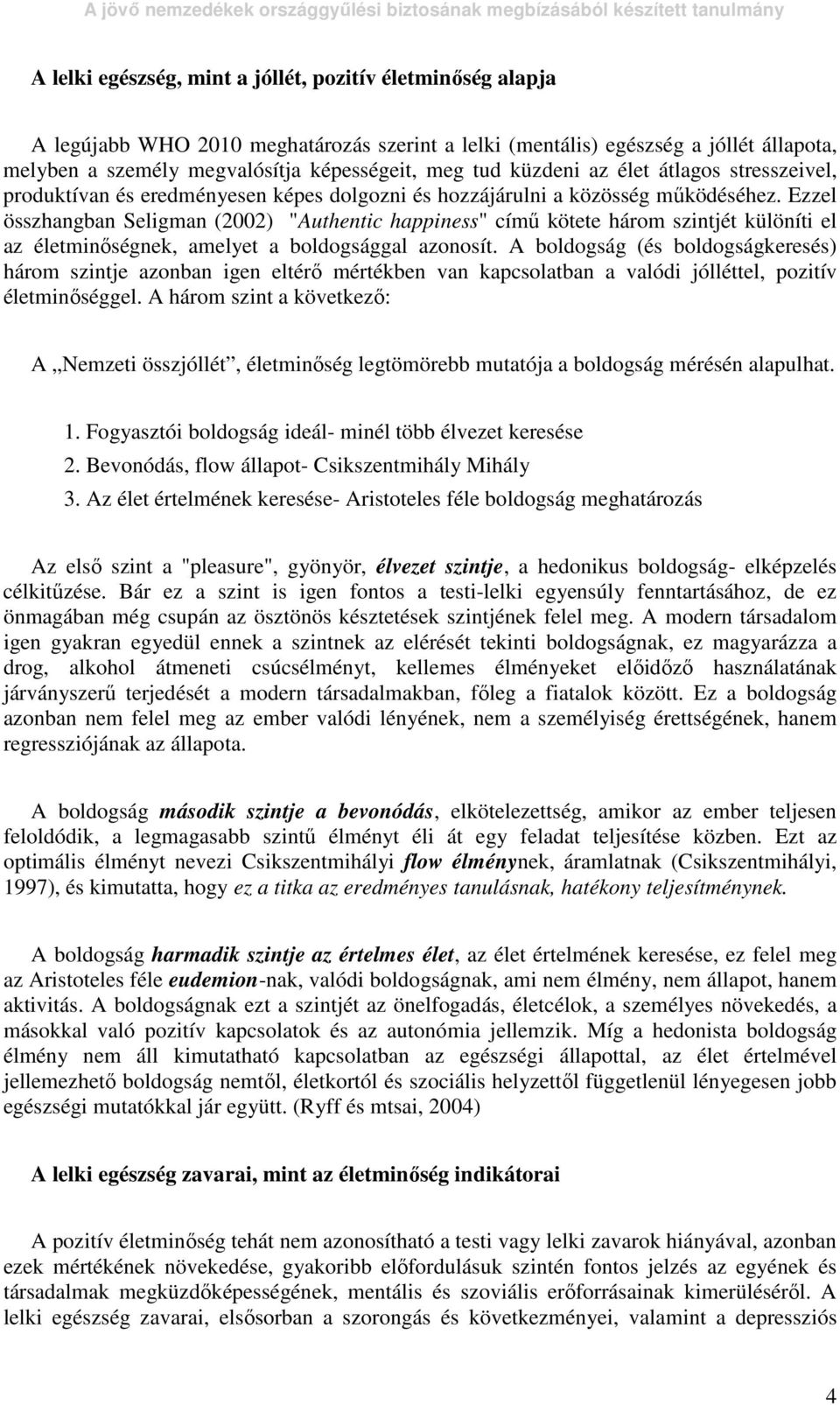 Ezzel összhangban Seligman (2002) "Authentic happiness" címő kötete három szintjét különíti el az életminıségnek, amelyet a boldogsággal azonosít.