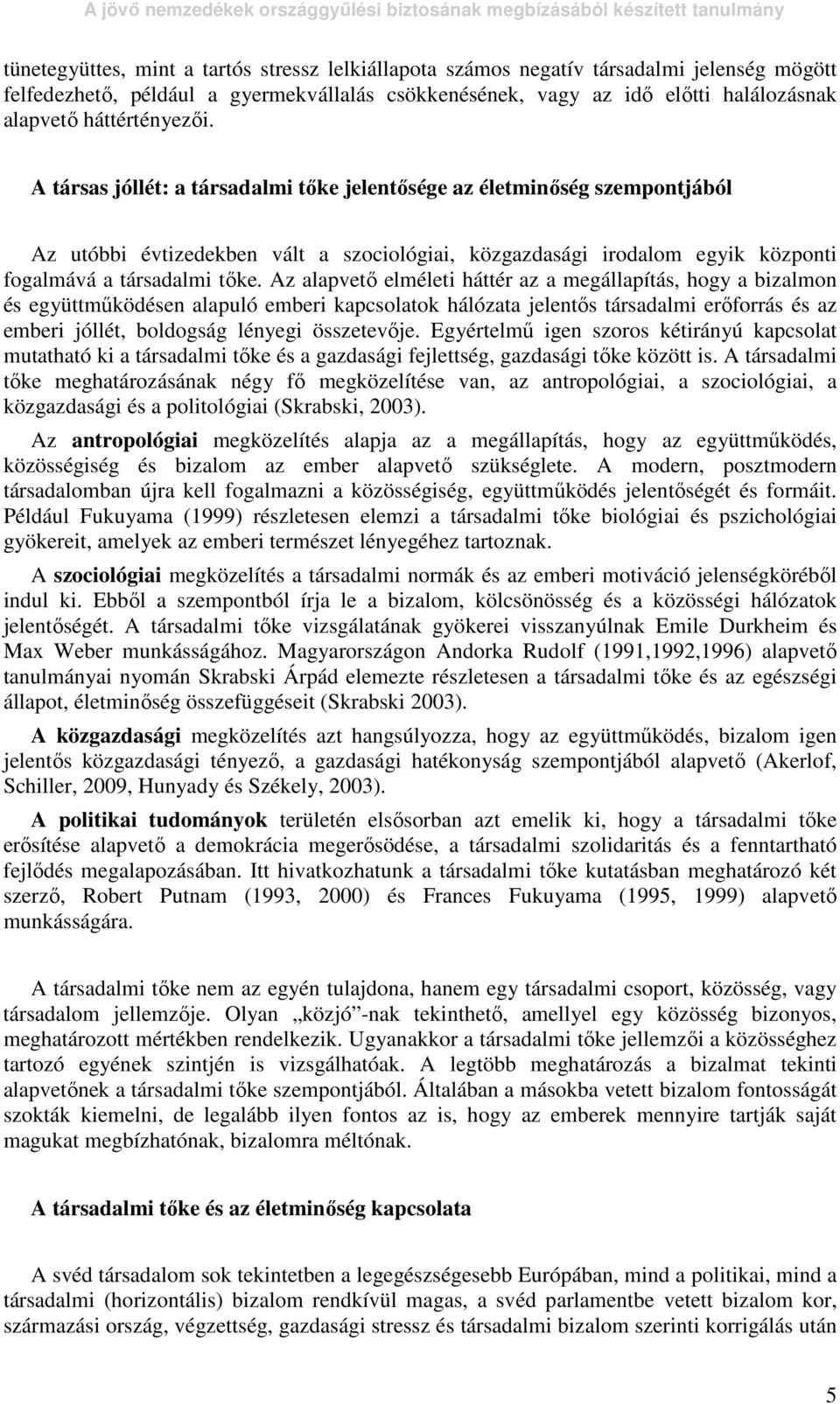 A társas jóllét: a társadalmi tıke jelentısége az életminıség szempontjából Az utóbbi évtizedekben vált a szociológiai, közgazdasági irodalom egyik központi fogalmává a társadalmi tıke.