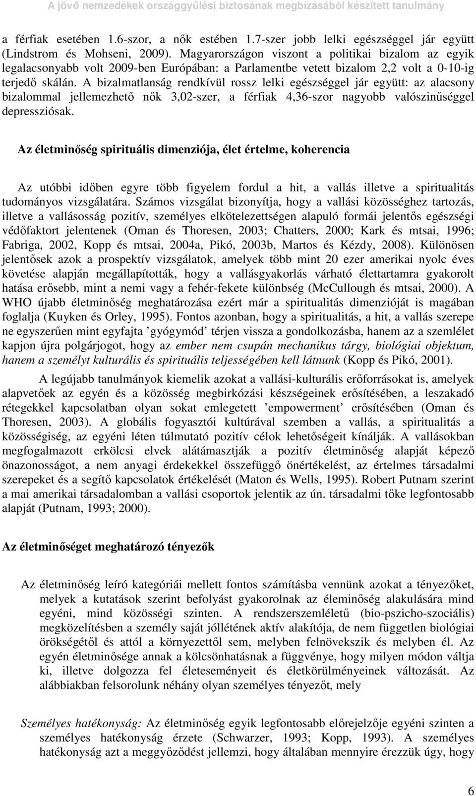 A bizalmatlanság rendkívül rossz lelki egészséggel jár együtt: az alacsony bizalommal jellemezhetı nık 3,02-szer, a férfiak 4,36-szor nagyobb valószinőséggel depressziósak.