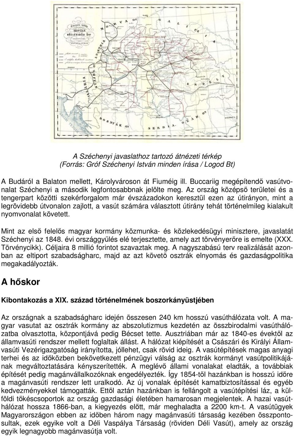 Az ország középső területei és a tengerpart közötti szekérforgalom már évszázadokon keresztül ezen az útirányon, mint a legrövidebb útvonalon zajlott, a vasút számára választott útirány tehát