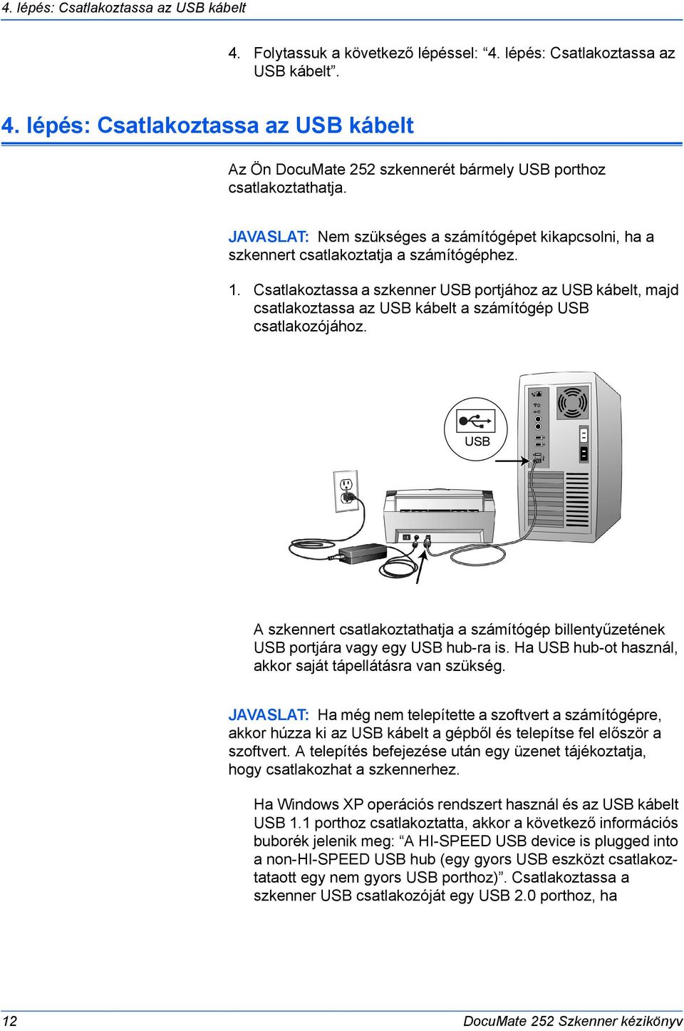 Csatlakoztassa a szkenner USB portjához az USB kábelt, majd csatlakoztassa az USB kábelt a számítógép USB csatlakozójához.