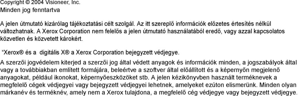 A szerzői jogvédelem kiterjed a szerzői jog által védett anyagok és információk minden, a jogszabályok által vagy a továbbiakban említett formájára, beleértve a szoftver által előállított és a