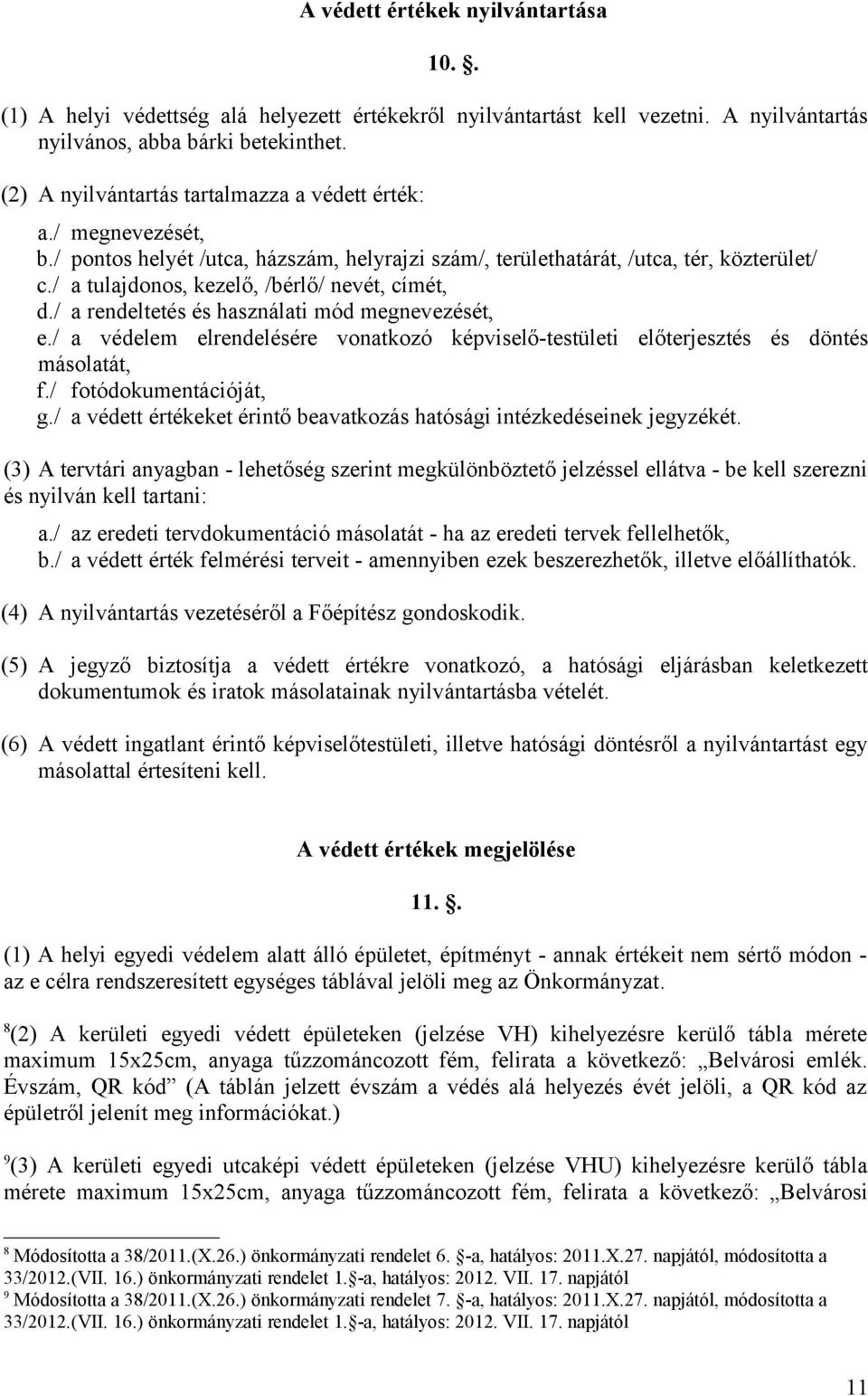 / a tulajdonos, kezelő, /bérlő/ nevét, címét, d./ a rendeltetés és használati mód megnevezését, e./ a védelem elrendelésére vonatkozó képviselő-testületi előterjesztés és döntés másolatát, f.