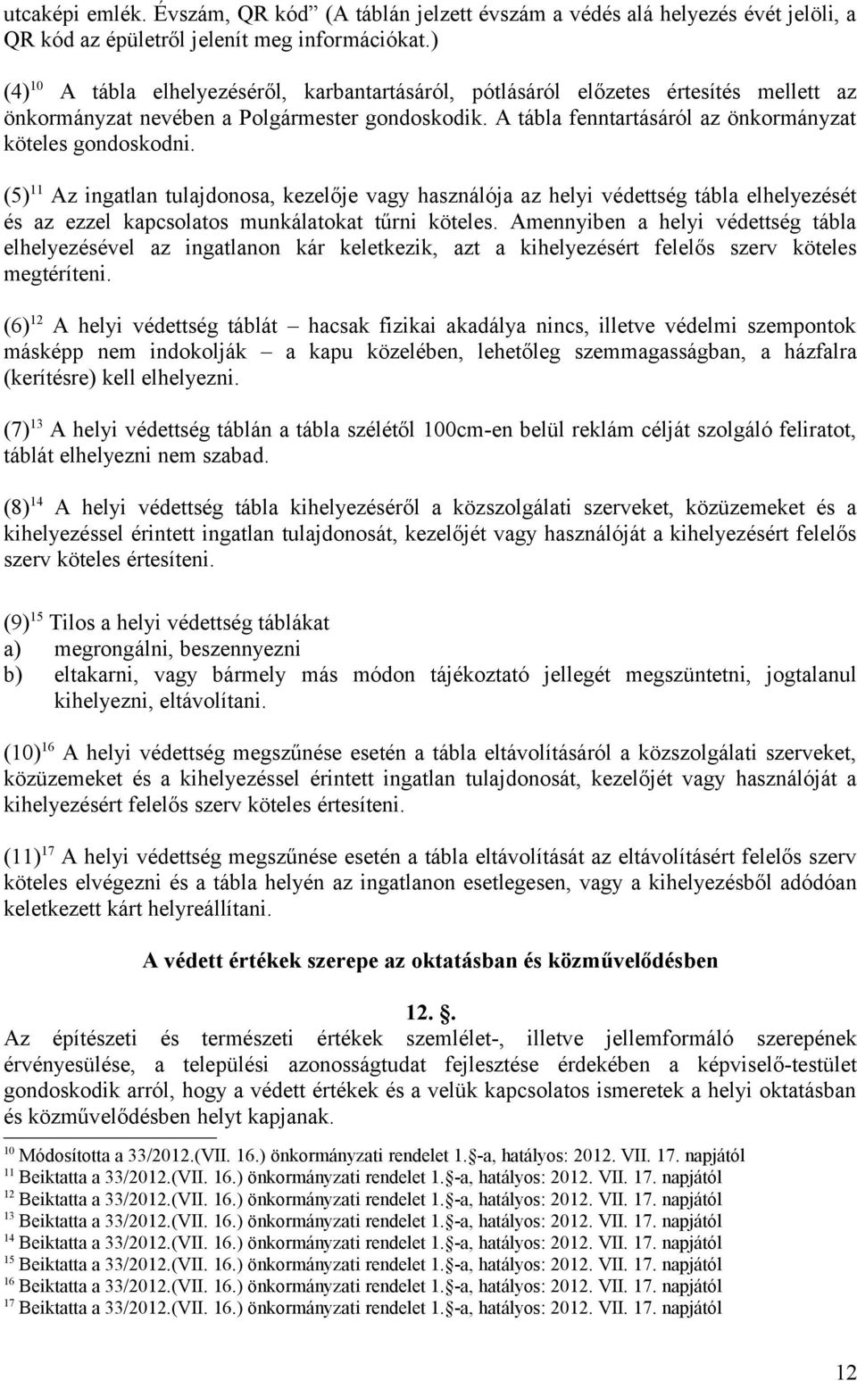 (5) 11 Az ingatlan tulajdonosa, kezelője vagy használója az helyi védettség tábla elhelyezését és az ezzel kapcsolatos munkálatokat tűrni köteles.