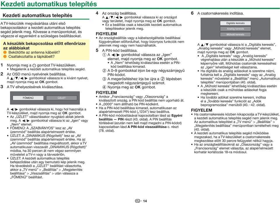 1 Nyomja meg a a gombot TV-készüléken. Megjelenik a kezdeti automatikus telepítés segéd. 2 Az OSD menü nyelvének beállítása.
