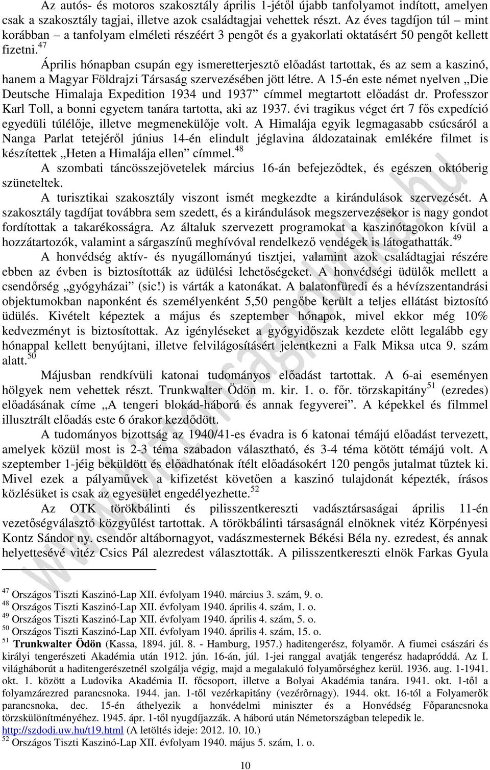 47 Április hónapban csupán egy ismeretterjesztő előadást tartottak, és az sem a kaszinó, hanem a Magyar Földrajzi Társaság szervezésében jött létre.