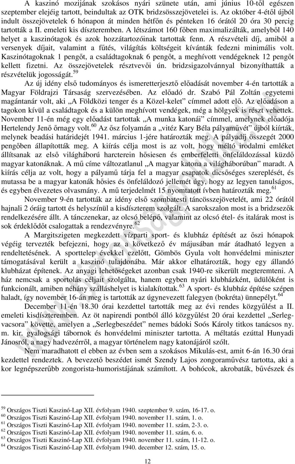 A létszámot 160 főben maximalizálták, amelyből 140 helyet a kaszinótagok és azok hozzátartozóinak tartottak fenn.