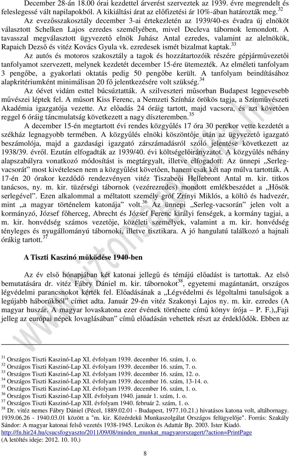 A tavasszal megválasztott ügyvezető elnök Juhász Antal ezredes, valamint az alelnökök, Rapaich Dezső és vitéz Kovács Gyula vk. ezredesek ismét bizalmat kaptak.