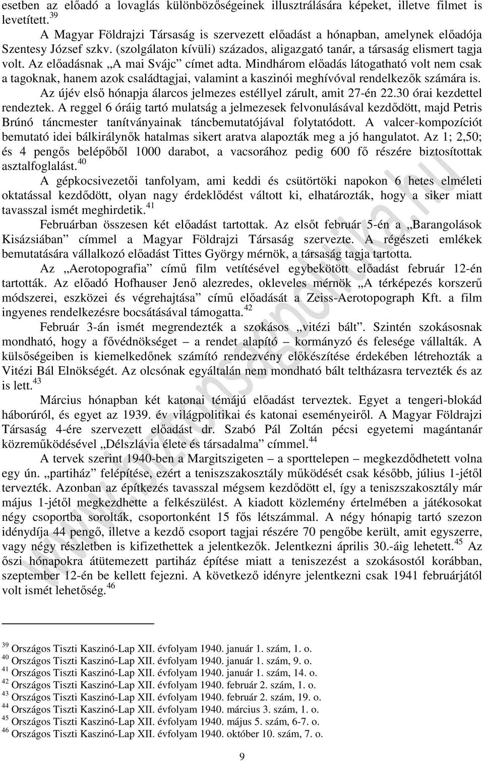 Az előadásnak A mai Svájc címet adta. Mindhárom előadás látogatható volt nem csak a tagoknak, hanem azok családtagjai, valamint a kaszinói meghívóval rendelkezők számára is.