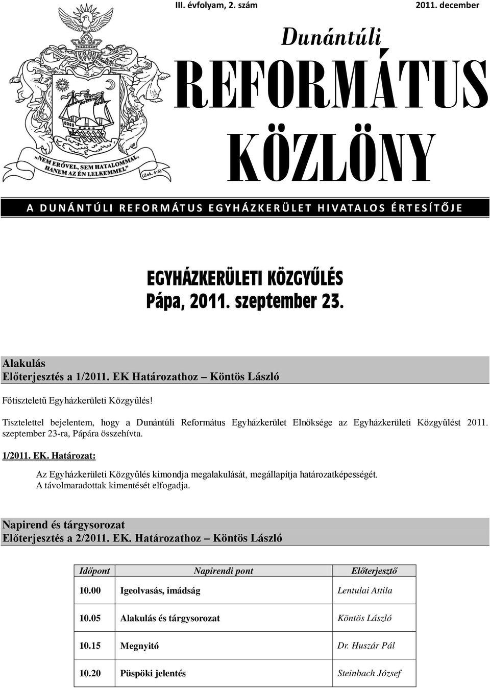 szeptember 23-ra, Pápára összehívta. 1/2011. EK. Határozat: Az Egyházkerületi Közgyűlés kimondja megalakulását, megállapítja határozatképességét. A távolmaradottak kimentését elfogadja.