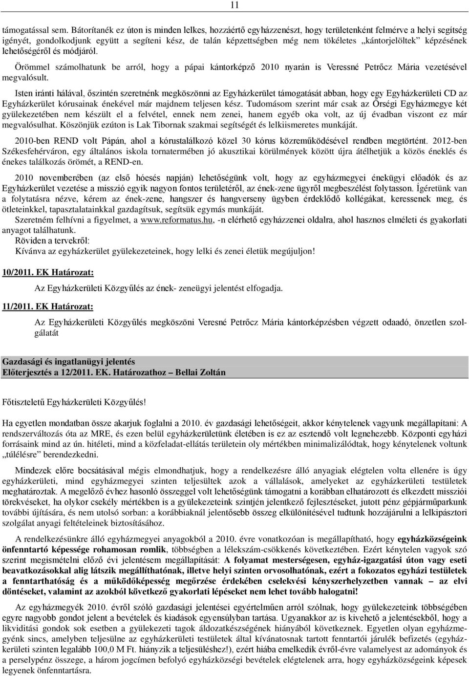 kántorjelöltek képzésének lehetőségéről és módjáról. Örömmel számolhatunk be arról, hogy a pápai kántorképző 2010 nyarán is Veressné Petrőcz Mária vezetésével megvalósult.