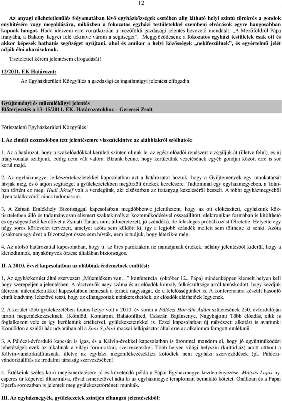 Hadd idézzem erre vonatkozóan a mezőföldi gazdasági jelentés bevezető mondatát: A Mezőföldről Pápa irányába, a Bakony hegyei felé tekintve várom a segítséget.