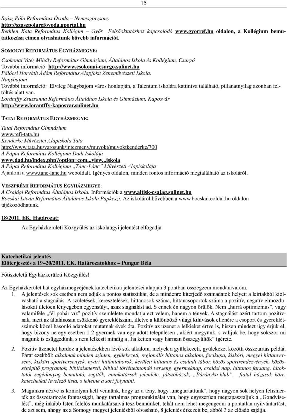 SOMOGYI REFORMÁTUS EGYHÁZMEGYE: Csokonai Vitéz Mihály Református Gimnázium, Általános Iskola és Kollégium, Csurgó További információ: http://www.csokonai-csurgo.sulinet.