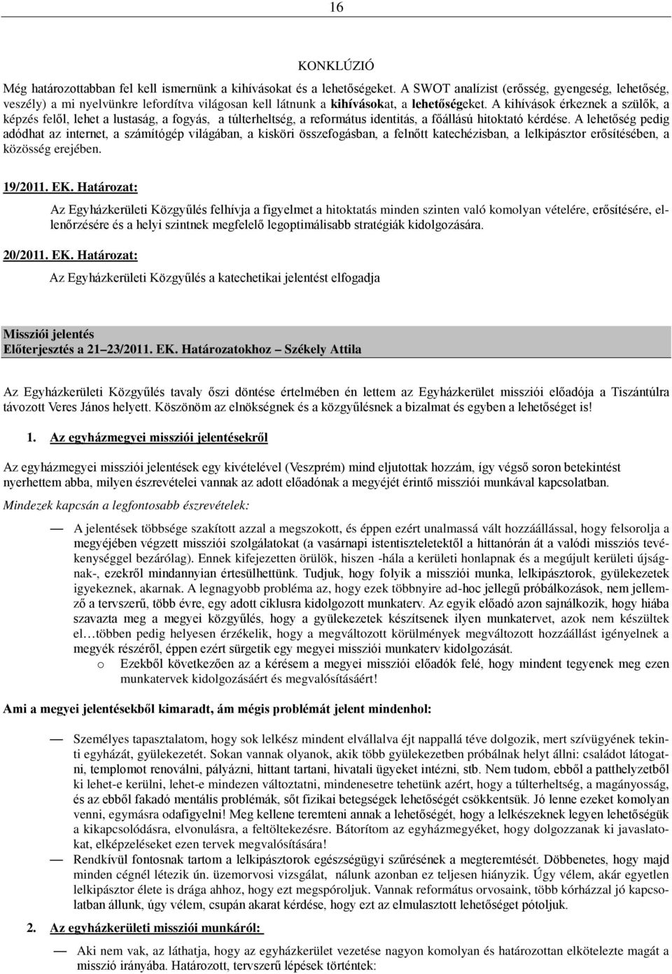 A kihívások érkeznek a szülők, a képzés felől, lehet a lustaság, a fogyás, a túlterheltség, a református identitás, a főállású hitoktató kérdése.