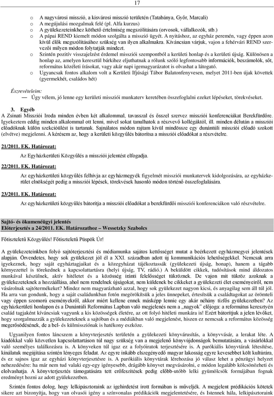 A nyitáshoz, az egyház peremén, vagy éppen azon kívül élők megszólításához szükség van ilyen alkalmakra. Kíváncsian várjuk, vajon a fehérvári REND szervezői milyen módon folytatják mindezt.