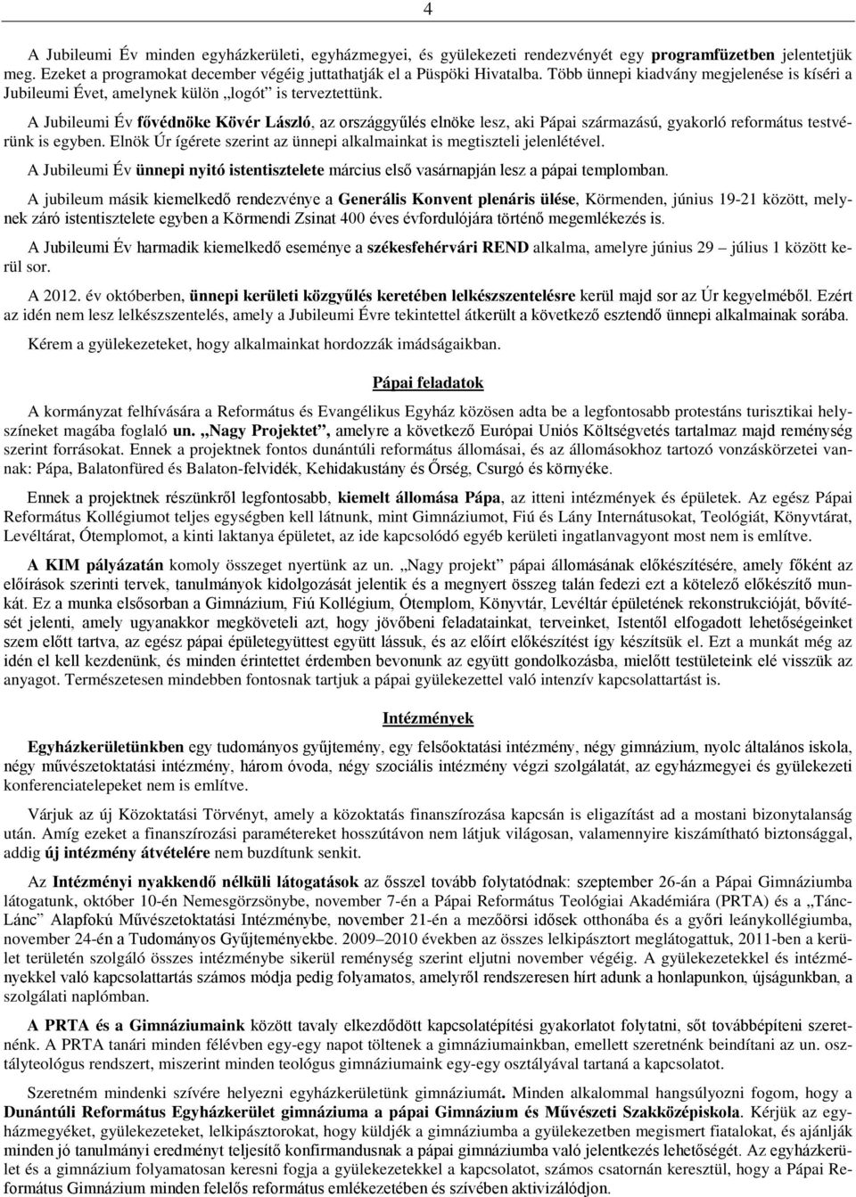 A Jubileumi Év fővédnöke Kövér László, az országgyűlés elnöke lesz, aki Pápai származású, gyakorló református testvérünk is egyben.