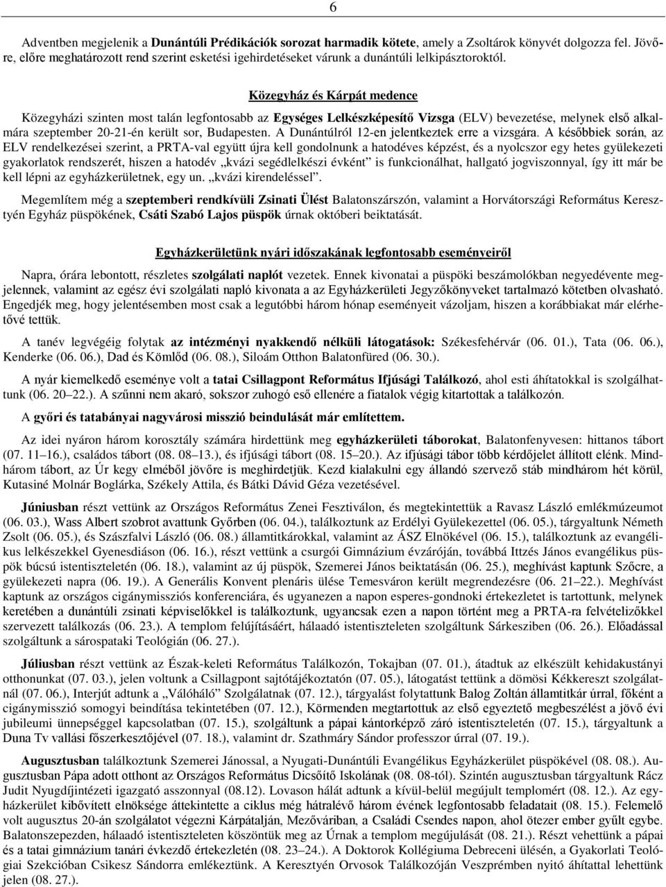 Közegyház és Kárpát medence Közegyházi szinten most talán legfontosabb az Egységes Lelkészképesítő Vizsga (ELV) bevezetése, melynek első alkalmára szeptember 20-21-én került sor, Budapesten.