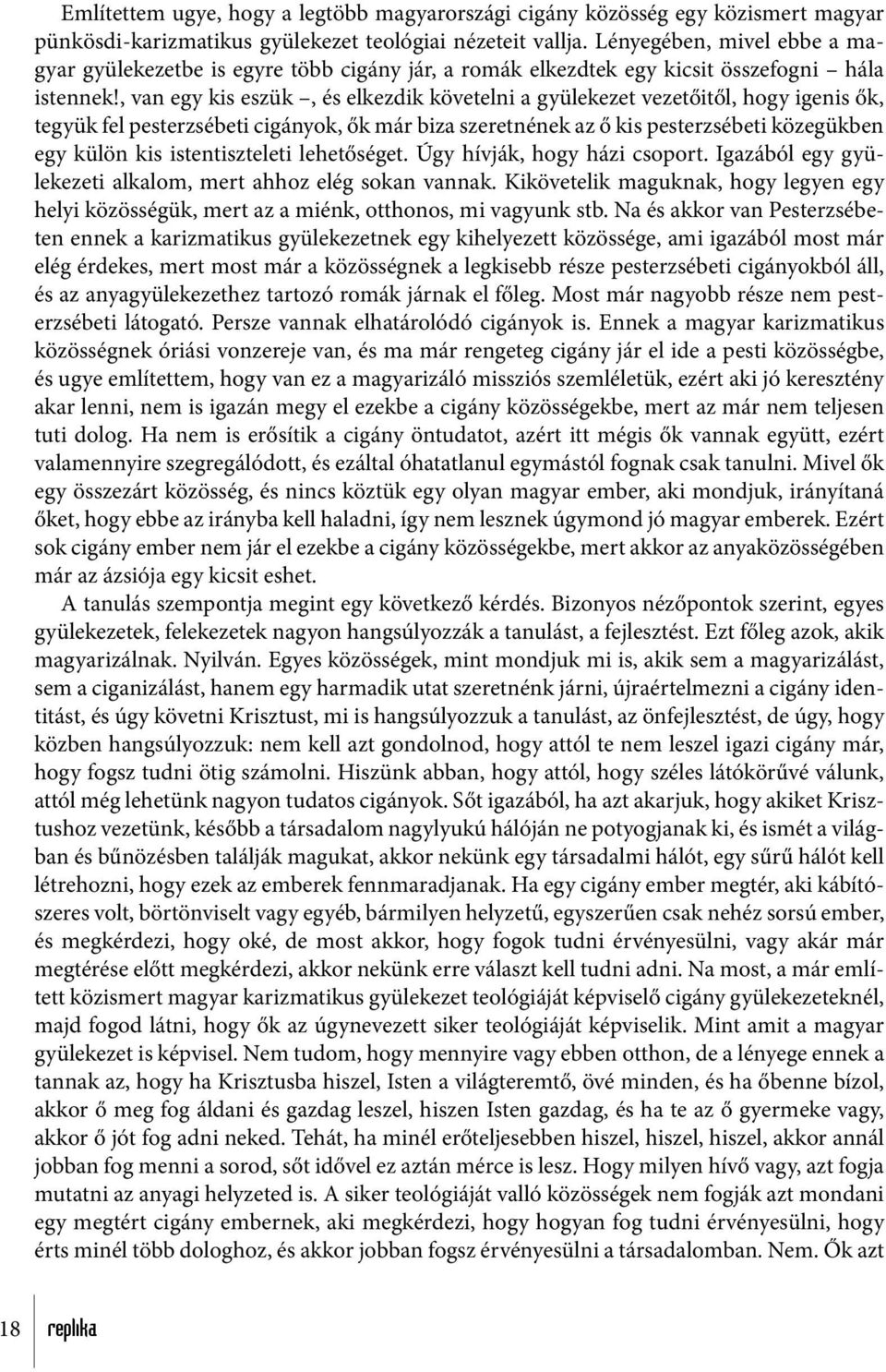 , van egy kis eszük, és elkezdik követelni a gyülekezet vezetőitől, hogy igenis ők, tegyük fel pesterzsébeti cigányok, ők már biza szeretnének az ő kis pesterzsébeti közegükben egy külön kis