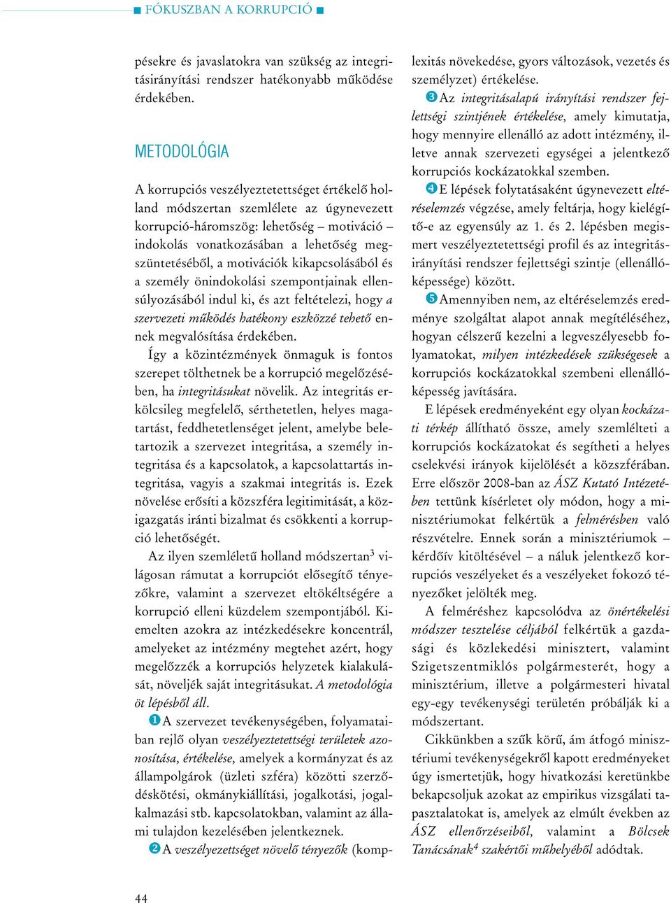 motivációk kikapcsolásából és a személy önindokolási szempontjainak ellensúlyozásából indul ki, és azt feltételezi, hogy a szervezeti mûködés hatékony eszközzé tehetõ ennek megvalósítása érdekében.