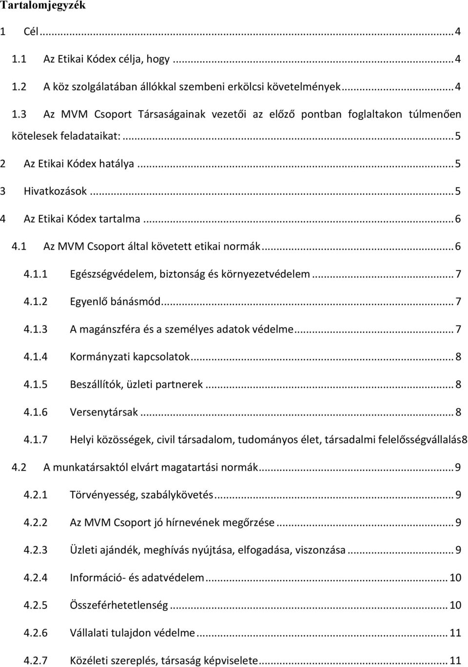 1.2 Egyenlő bánásmód... 7 4.1.3 A magánszféra és a személyes adatok védelme... 7 4.1.4 Kormányzati kapcsolatok... 8 4.1.5 Beszállítók, üzleti partnerek... 8 4.1.6 Versenytársak... 8 4.1.7 Helyi közösségek, civil társadalom, tudományos élet, társadalmi felelősségvállalás8 4.