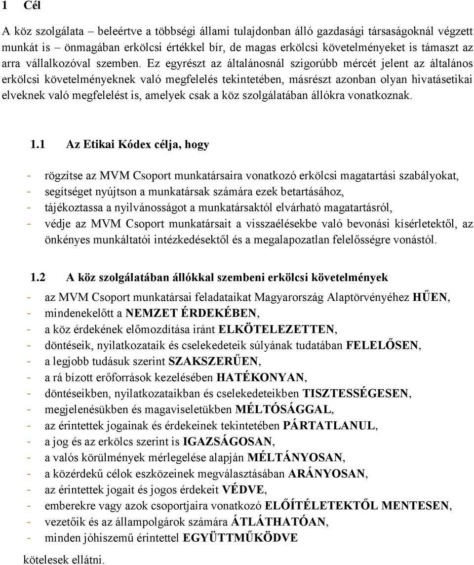 Ez egyrészt az általánosnál szigorúbb mércét jelent az általános erkölcsi követelményeknek való megfelelés tekintetében, másrészt azonban olyan hivatásetikai elveknek való megfelelést is, amelyek