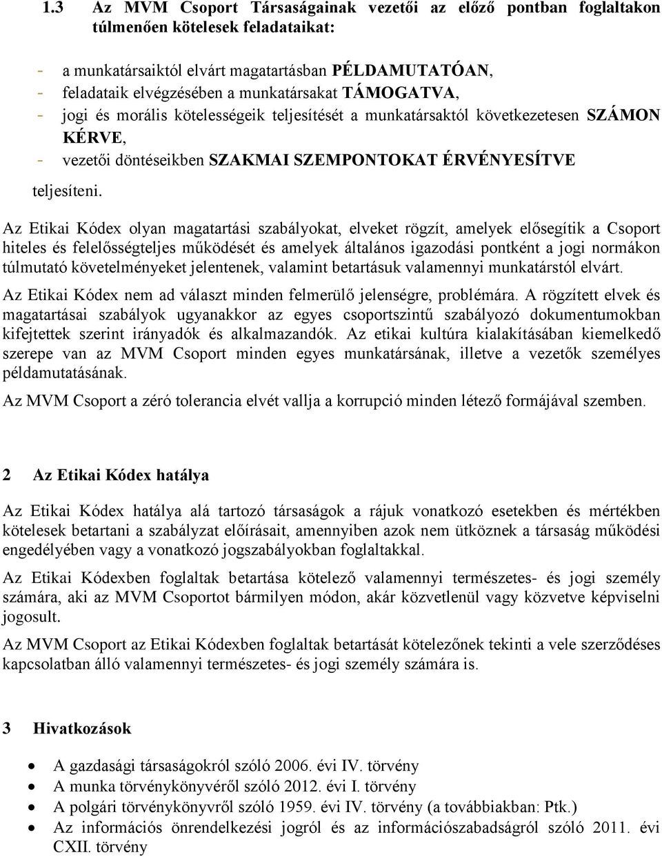 Az Etikai Kódex olyan magatartási szabályokat, elveket rögzít, amelyek elősegítik a Csoport hiteles és felelősségteljes működését és amelyek általános igazodási pontként a jogi normákon túlmutató