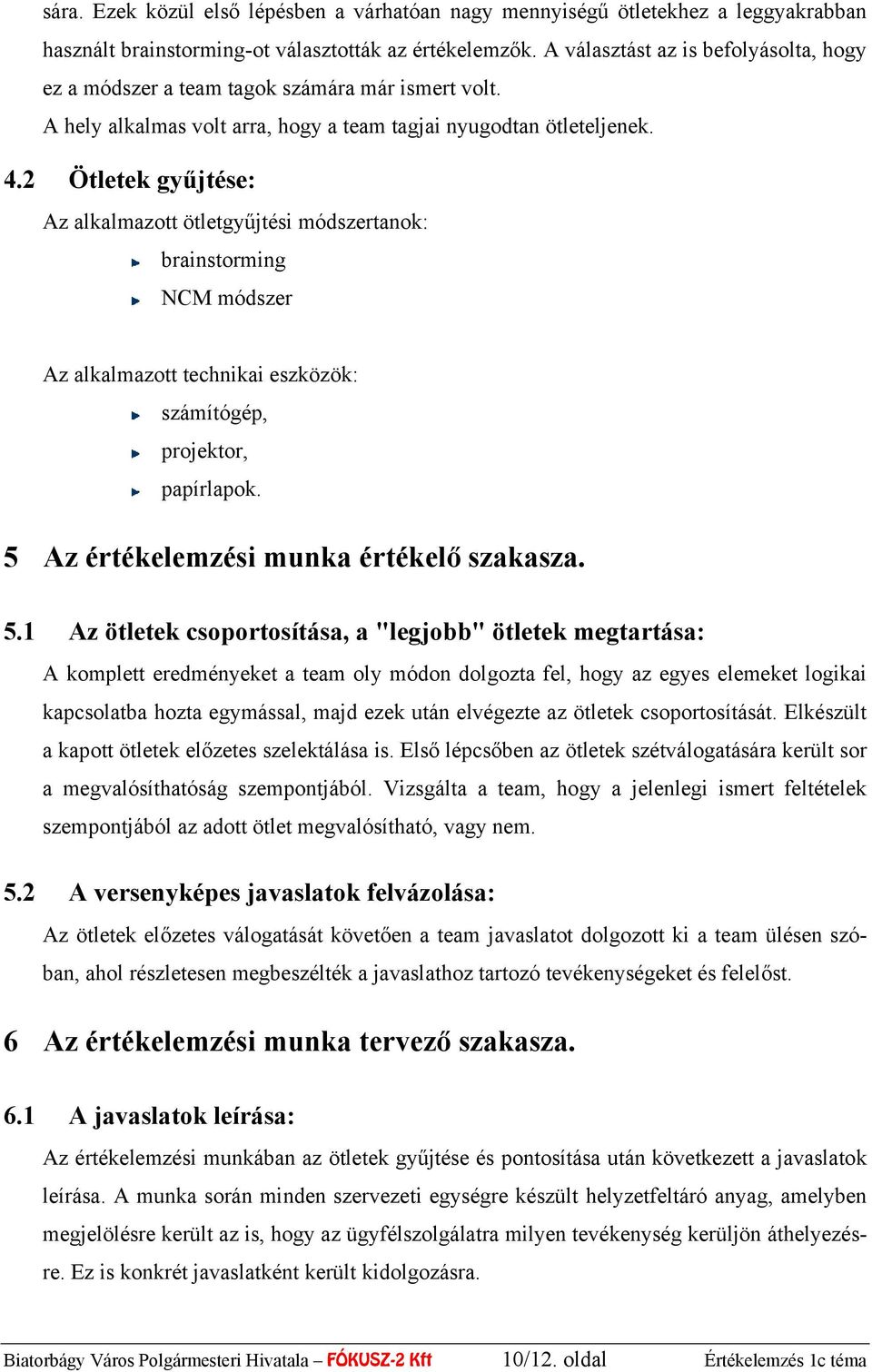 2 Ötletek gyűjtése: Az alkalmazott ötletgyűjtési módszertanok: brainstorming NCM módszer Az alkalmazott technikai eszközök: számítógép, projektor, papírlapok.