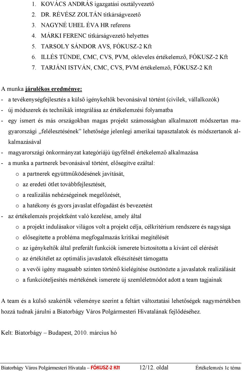 TARJÁNI ISTVÁN, CMC, CVS, PVM értékelemző, FÓKUSZ-2 Kft A munka járulékos eredménye: - a tevékenységfejlesztés a külső igénykeltők bevonásával történt (civilek, vállalkozók) - új módszerek és