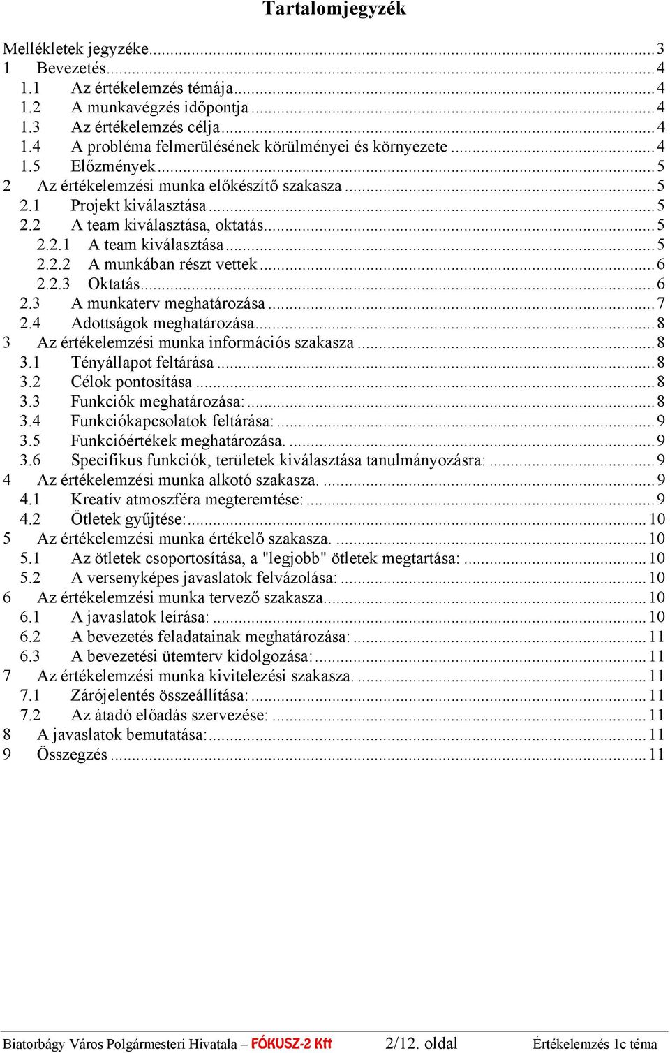 .. 6 2.2.3 Oktatás... 6 2.3 A munkaterv meghatározása... 7 2.4 Adottságok meghatározása... 8 3 Az értékelemzési munka információs szakasza... 8 3.1 Tényállapot feltárása... 8 3.2 Célok pontosítása.