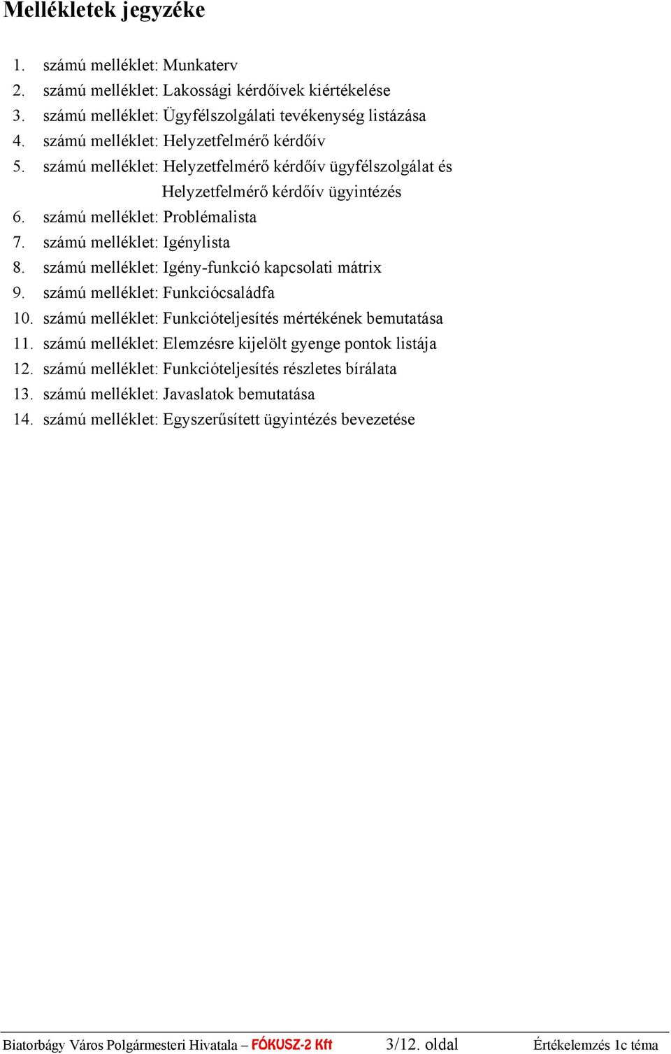 számú melléklet: Igénylista 8. számú melléklet: Igény-funkció kapcsolati mátrix 9. számú melléklet: Funkciócsaládfa 10. számú melléklet: Funkcióteljesítés mértékének bemutatása 11.