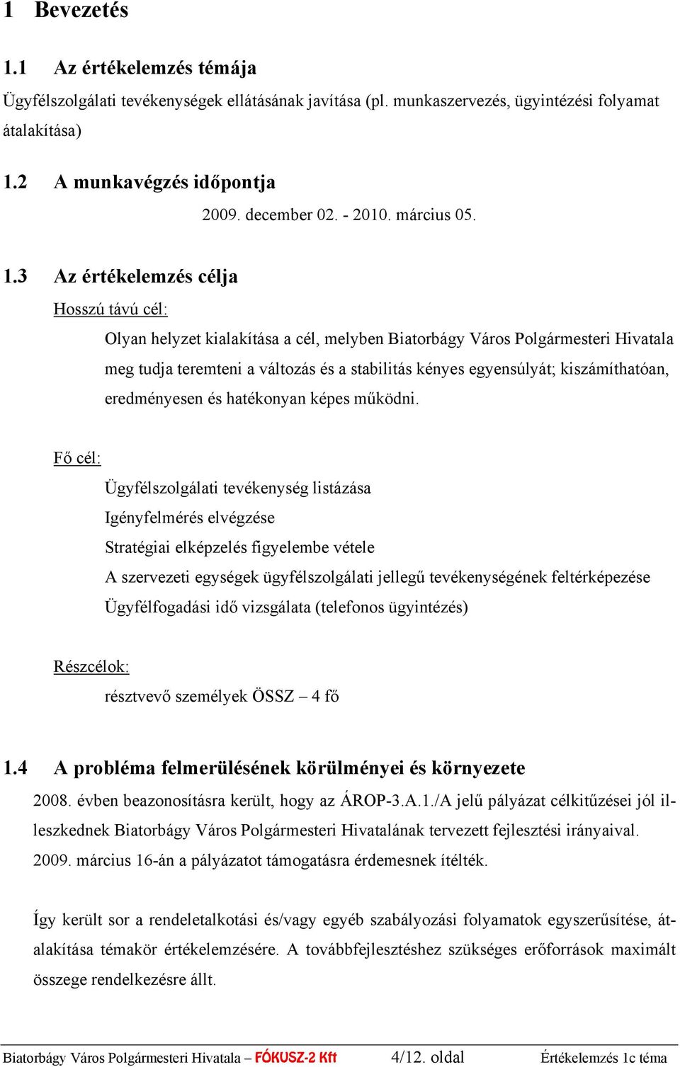 3 Az értékelemzés célja Hosszú távú cél: Olyan helyzet kialakítása a cél, melyben Biatorbágy Város Polgármesteri Hivatala meg tudja teremteni a változás és a stabilitás kényes egyensúlyát;