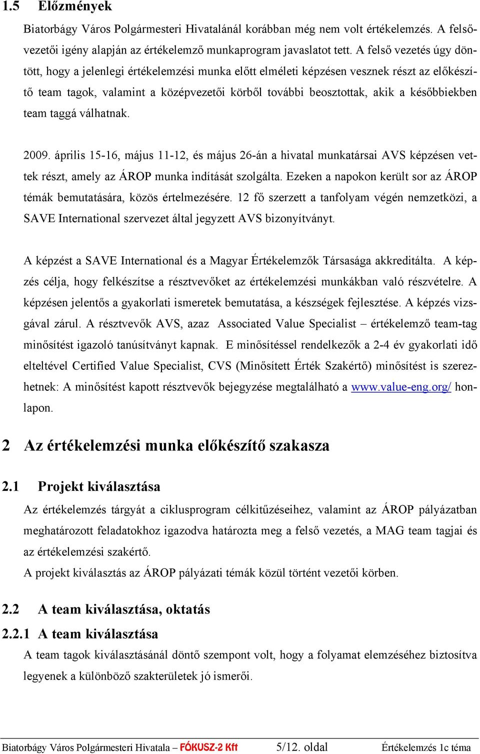 későbbiekben team taggá válhatnak. 2009. április 15-16, május 11-12, és május 26-án a hivatal munkatársai AVS képzésen vettek részt, amely az ÁROP munka indítását szolgálta.