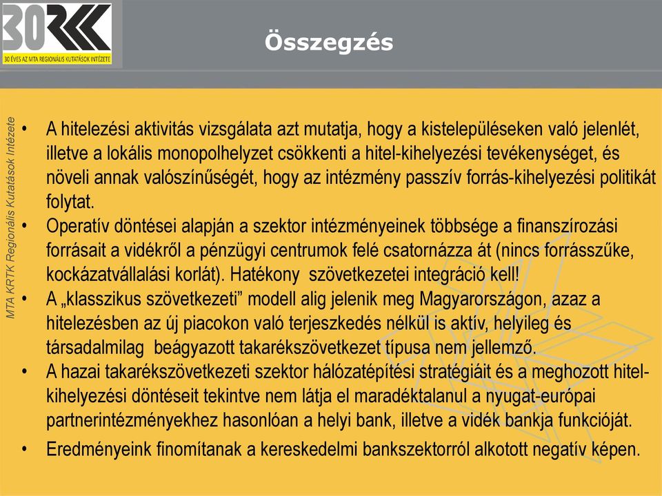 Operatív döntései alapján a szektor intézményeinek többsége a finanszírozási forrásait a vidékről a pénzügyi centrumok felé csatornázza át (nincs forrásszűke, kockázatvállalási korlát).