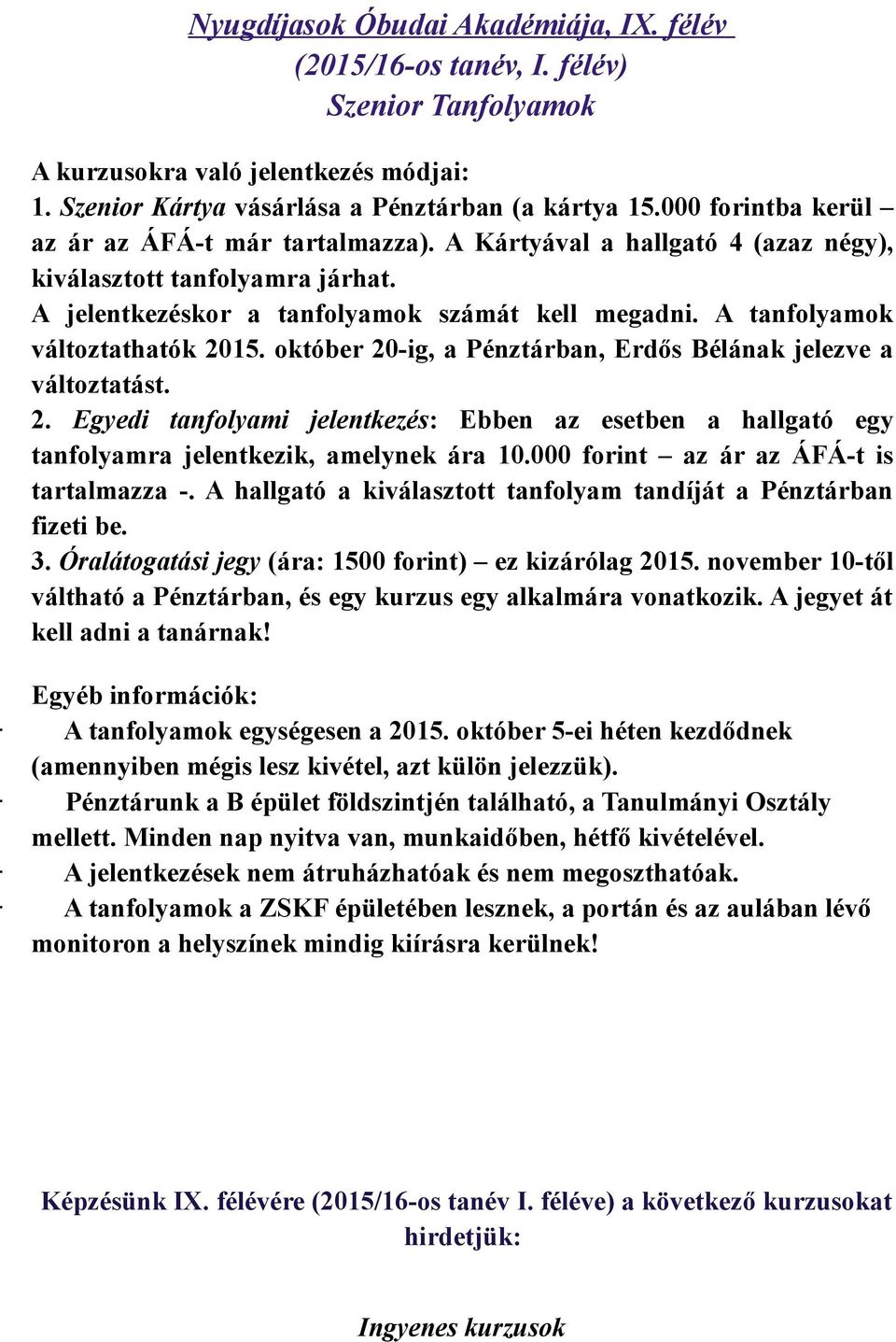 A tanfolyamok változtathatók 2015. október 20-ig, a Pénztárban, Erdős Bélának jelezve a változtatást. 2. Egyedi tanfolyami jelentkezés: Ebben az esetben a hallgató egy tanfolyamra jelentkezik, amelynek ára 10.