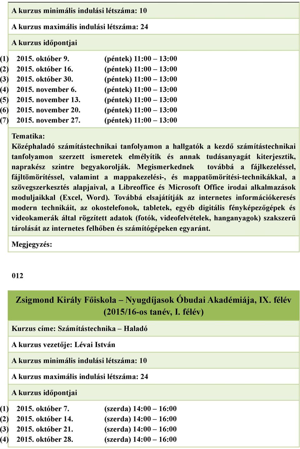 (péntek) 11:00 13:00 Tematika: Középhaladó számítástechnikai tanfolyamon a hallgatók a kezdő számítástechnikai tanfolyamon szerzett ismeretek elmélyítik és annak tudásanyagát kiterjesztik, naprakész