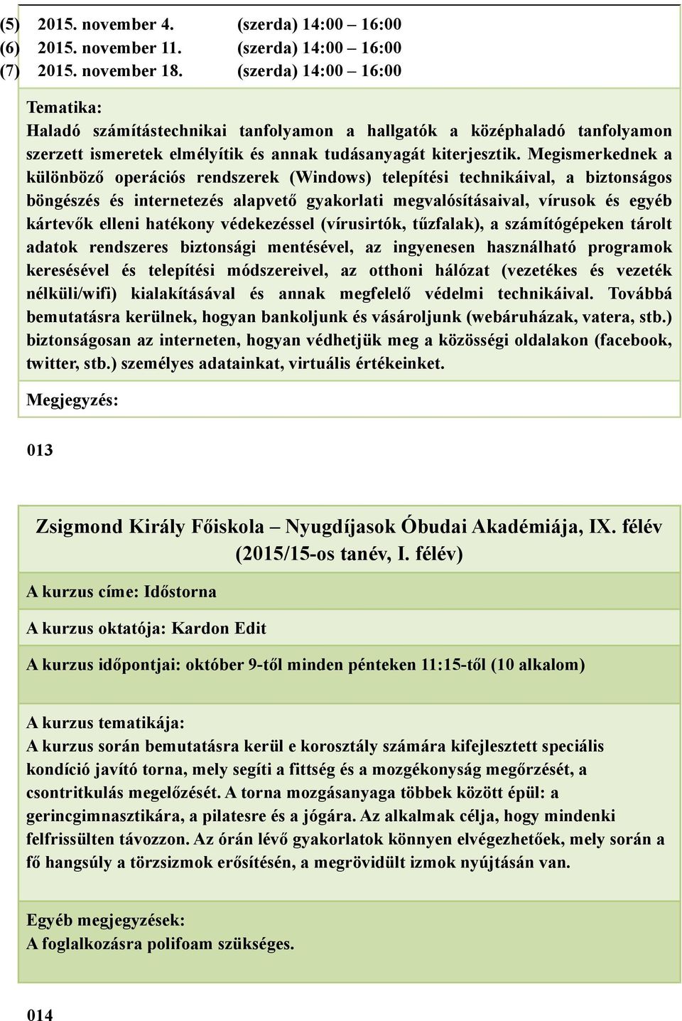 Megismerkednek a különböző operációs rendszerek (Windows) telepítési technikáival, a biztonságos böngészés és internetezés alapvető gyakorlati megvalósításaival, vírusok és egyéb kártevők elleni