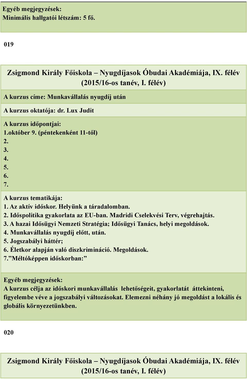 4. Munkavállalás nyugdíj előtt, után. 5. Jogszabályi háttér; 6. Életkor alapján való diszkrimináció. Megoldások. 7.