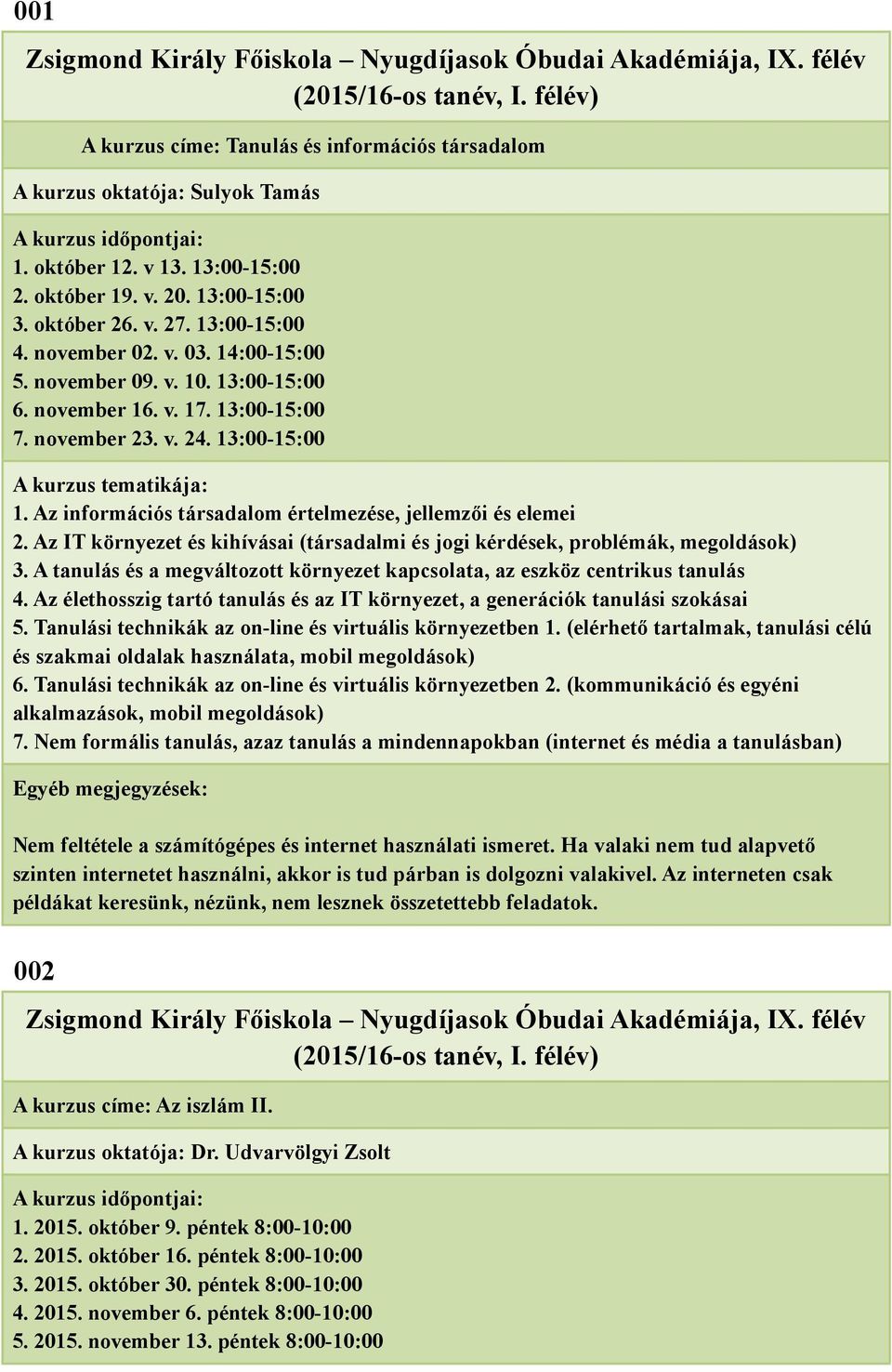 Az információs társadalom értelmezése, jellemzői és elemei 2. Az IT környezet és kihívásai (társadalmi és jogi kérdések, problémák, megoldások) 3.