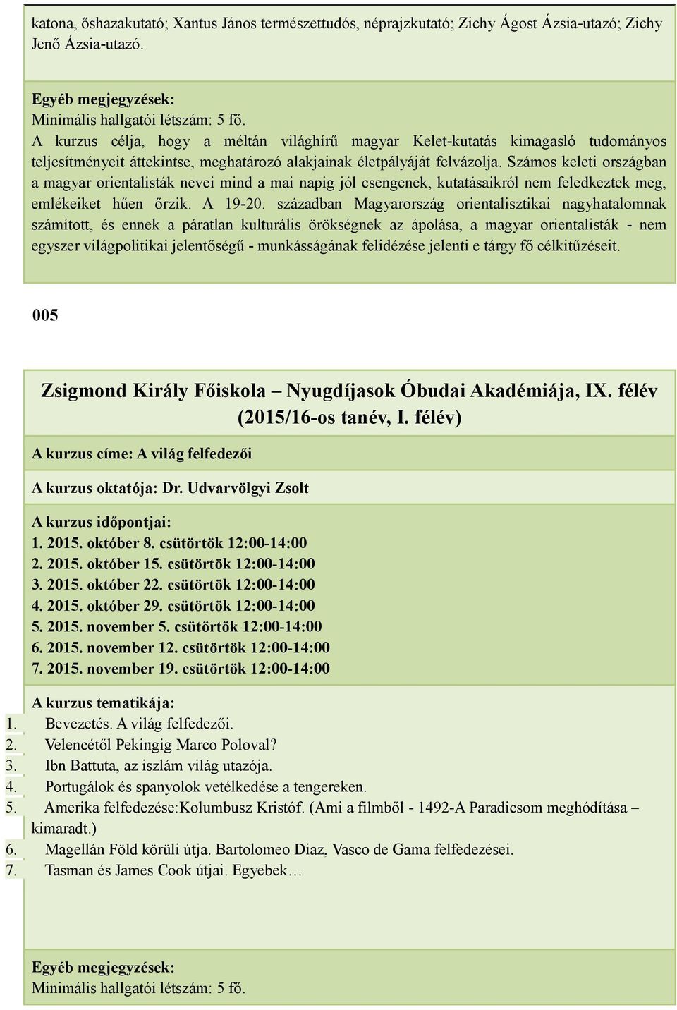 Számos keleti országban a magyar orientalisták nevei mind a mai napig jól csengenek, kutatásaikról nem feledkeztek meg, emlékeiket hűen őrzik. A 19-20.