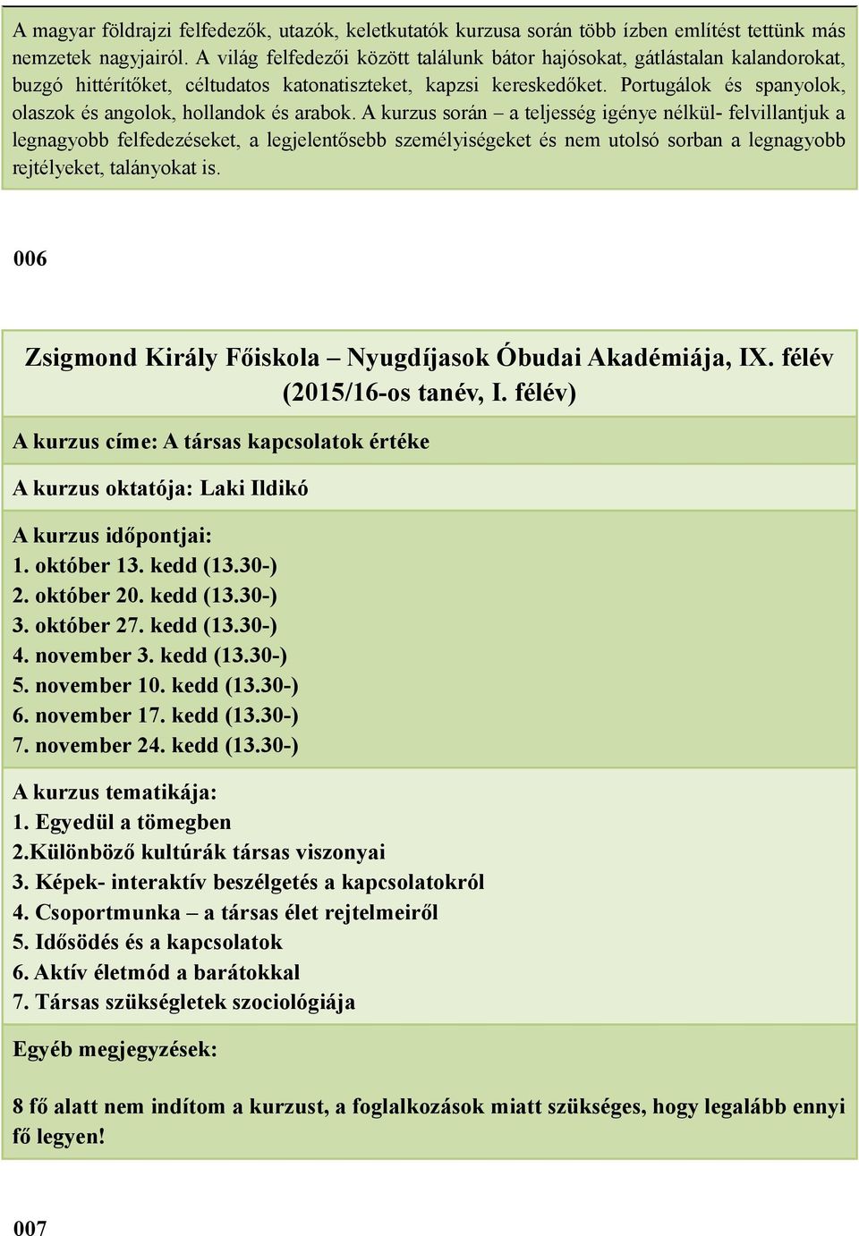 Portugálok és spanyolok, olaszok és angolok, hollandok és arabok.