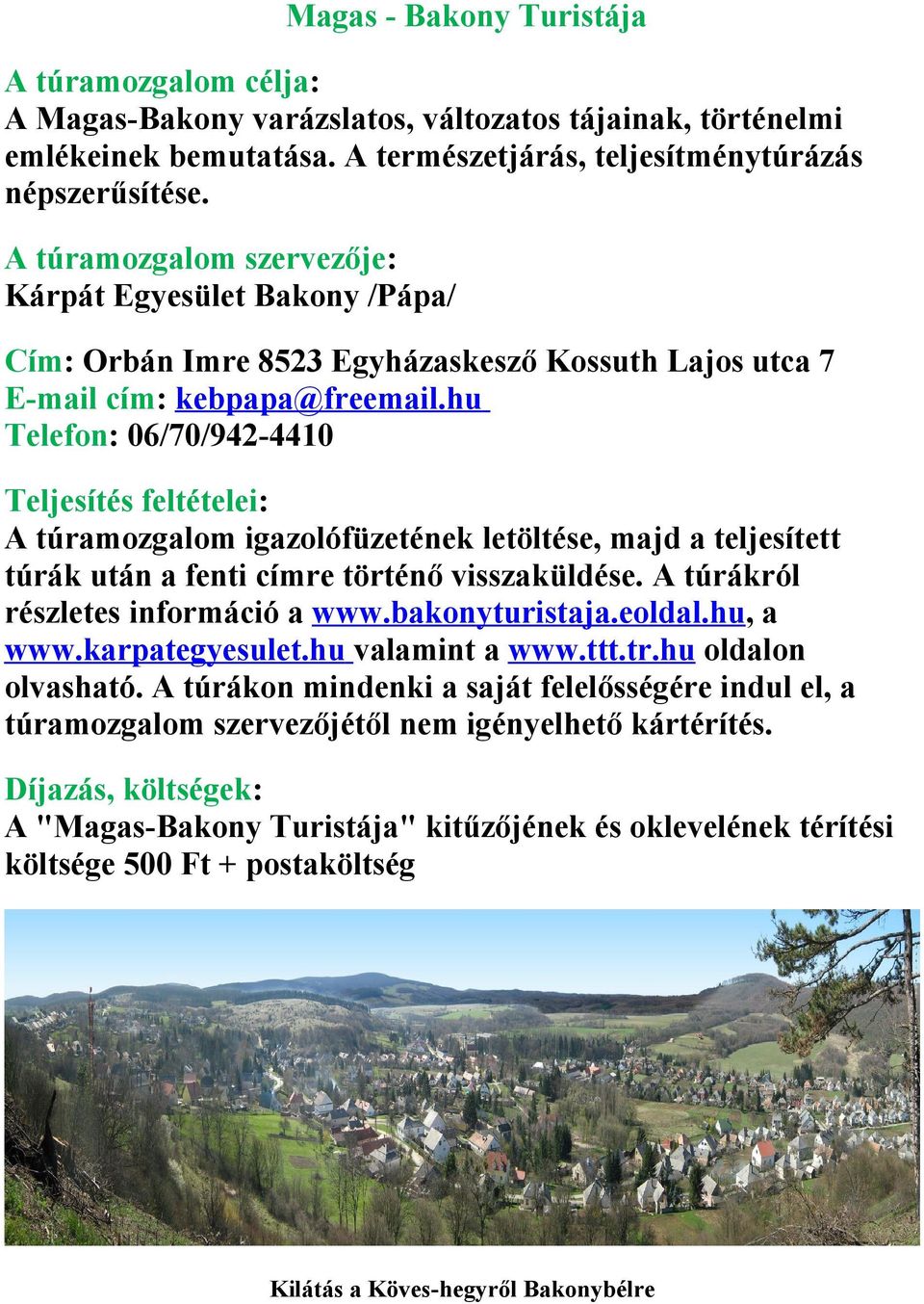 hu Telefon: 06/70/942-4410 Teljesítés feltételei: A túramozgalom igazolófüzetének letöltése, majd a teljesített túrák után a fenti címre történő visszaküldése. A túrákról részletes információ a www.